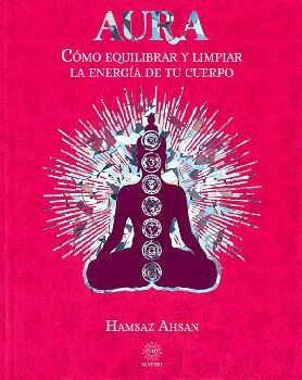Aura. Comó Equilibrar Y Limpiar La Energía De Tu Cuerpo - Hamsaz Ahsan