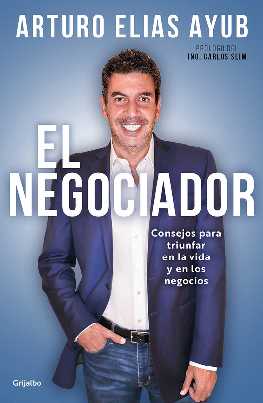 El Negociador. Consejos Para Triunfar En La Vida Y En Los Negocios - Arturo Elias Ayub