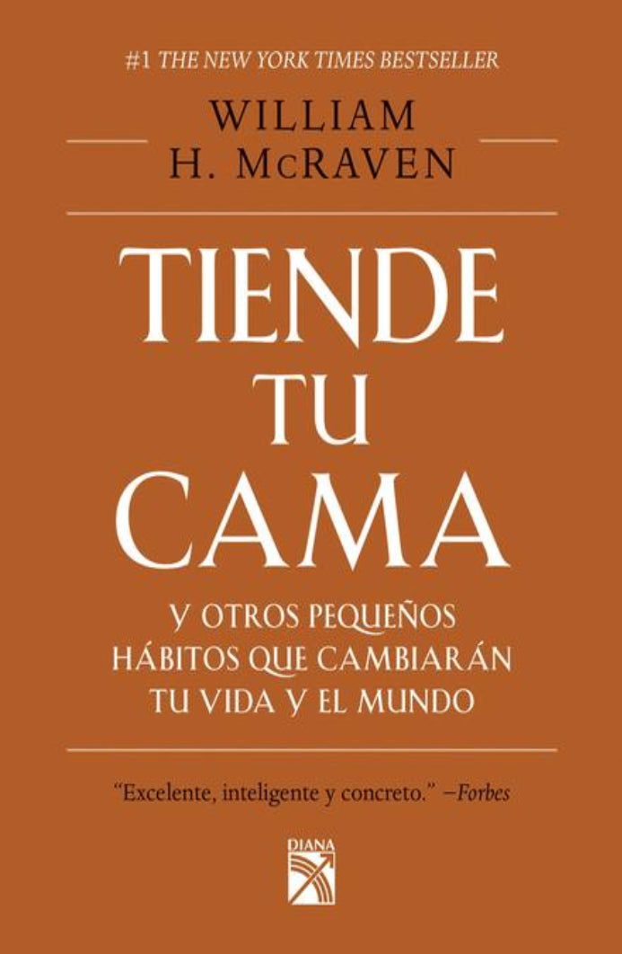 Tiende Tu Cama Y Otros Pequeños Hábitos Que Cambiaran Tu Vida Y El Mundo - William H. Mcraven