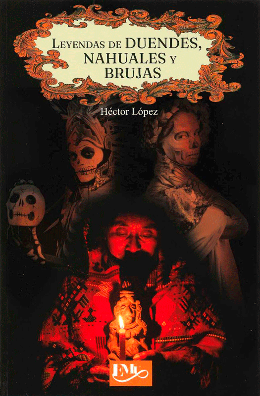 Leyendas de duendes, nahuales y brujas - Héctor López