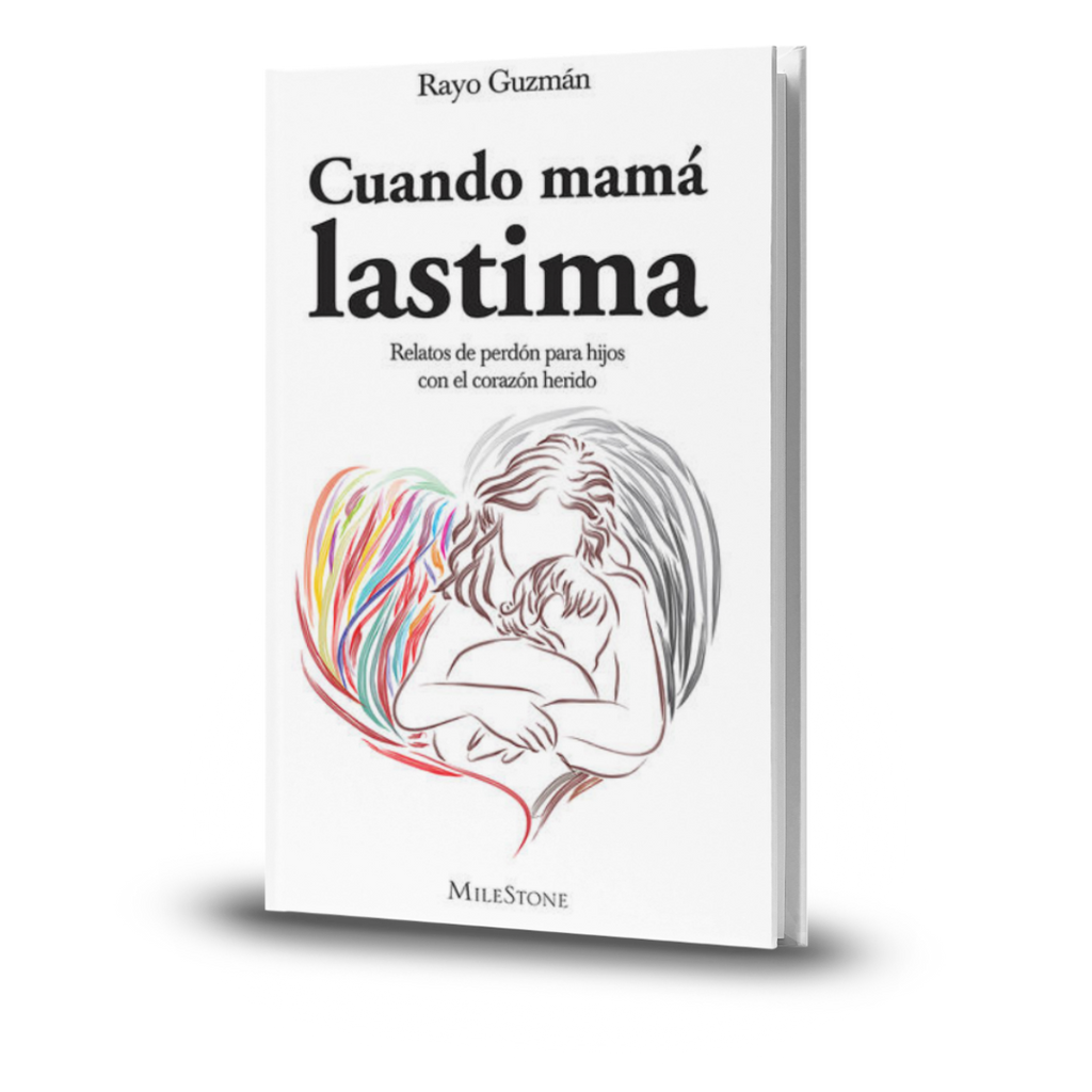 Cuando Mamá Lastima. Relatos De Perdón Para Hijos Con El Corazón Herido - Rayo Guzmán