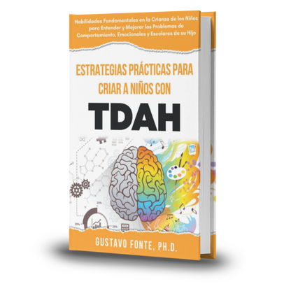 ESTRATEGIAS PRÁCTICAS PARA LA CRIANZA DE NIÑOS CON TDAH: Habilidades Parentales Esenciales Para Entender Y Mejorar Los Desafíos Conductuales, Emocionales Y Escolares De Tu Hijo - Gustavo Fonte