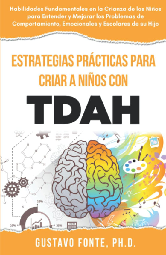 ESTRATEGIAS PRÁCTICAS PARA LA CRIANZA DE NIÑOS CON TDAH: Habilidades Parentales Esenciales Para Entender Y Mejorar Los Desafíos Conductuales, Emocionales Y Escolares De Tu Hijo - Gustavo Fonte