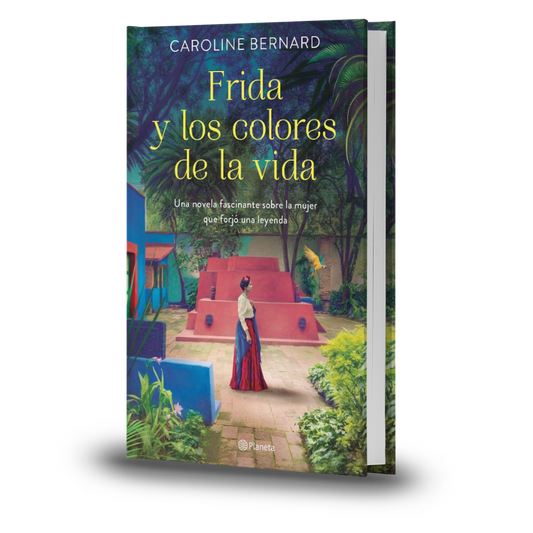 Frida y los colores de la vida. Una Novela Fascinante Sobre La Mujer Que Forjó Una Leyenda - Caroline Bernard