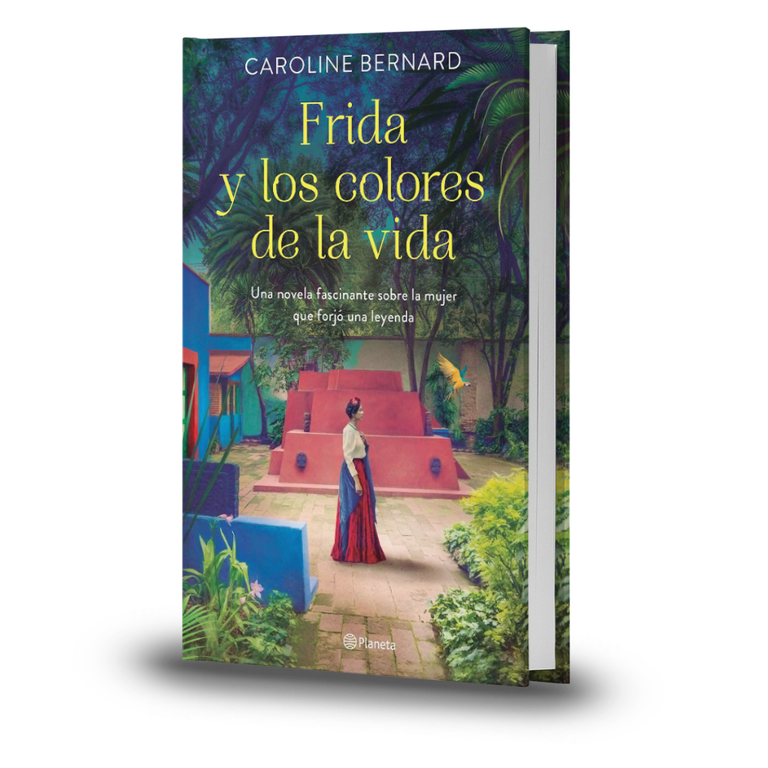 Frida y los colores de la vida. Una Novela Fascinante Sobre La Mujer Que Forjó Una Leyenda - Caroline Bernard